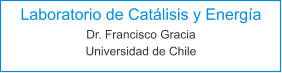 Laboratorio de Catálisis y Energía Dr. Francisco Gracia Universidad de Chile