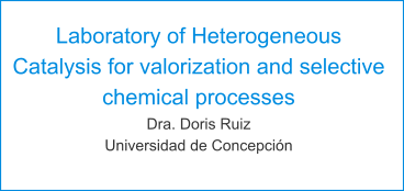 Laboratory of Heterogeneous Catalysis for valorization and selective chemical processes Dra. Doris Ruiz Universidad de Concepción
