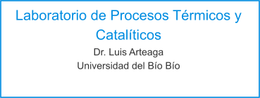 Laboratorio de Procesos Térmicos y Catalíticos Dr. Luis Arteaga Universidad del Bío Bío